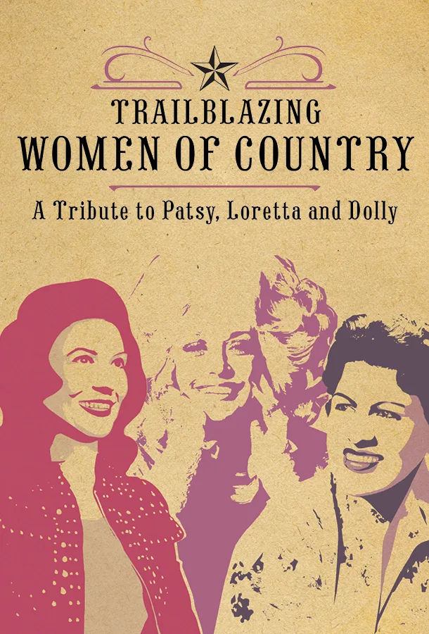 TRAILBLAZING WOMEN OF COUNTRY:  A TRIBUTE TO PATSY, LORETTA AND DOLLY